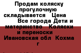 Продам коляску прогулочную, складывается › Цена ­ 3 000 - Все города Дети и материнство » Коляски и переноски   . Ивановская обл.,Кохма г.